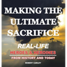 Making the Ultimate Sacrifice: Real-Life Heroes & Heroines From History and Today