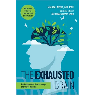 The Exhausted Brain: The Origin of Our Mental Energy and Why It Dwindles