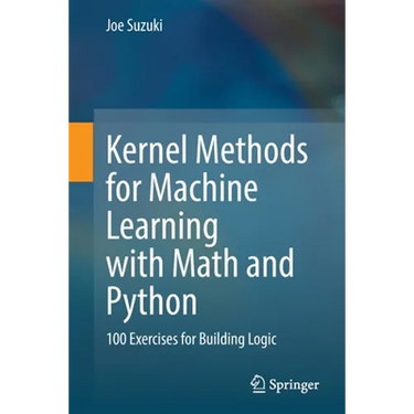 Kernel Methods for Machine Learning with Math and Python: 100 Exercises for Building Logic