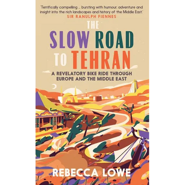 The Slow Road to Tehran: A Revelatory Bike Ride Through Europe and the Middle East