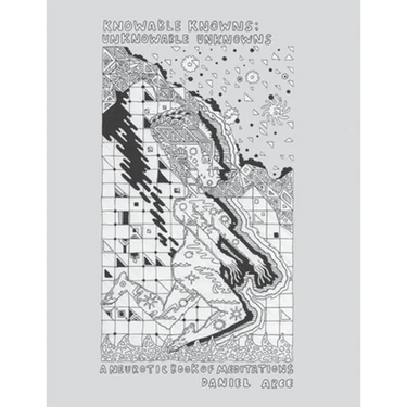 Knowable Knowns; Unknowable Unknowns: A Neurotic Book of Meditations