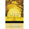 A Faith Worth Believing: Finding New Life Beyond the Rules of Religion