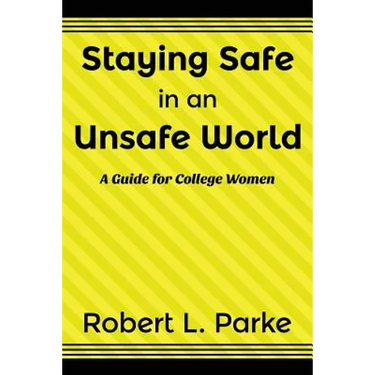 Staying Safe in an Unsafe World, A Guide for College Women