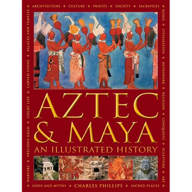 Aztec and Maya: An Illustrated History: The Definitive Chronicle of the Ancient Peoples of Central America and Mexico - Including the Aztec, Maya, Olm