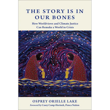 The Story Is in Our Bones: How Worldviews and Climate Justice Can Remake a World in Crisis
