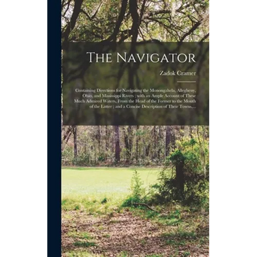 The Navigator: Containing Directions for Navigating the Monongahela, Allegheny, Ohio, and Mississippi Rivers; With an Ample Account o