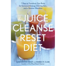 The Juice Cleanse Reset Diet: 7 Days to Transform Your Body for Increased Energy, Glowing Skin, and a Slimmer Waistline