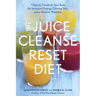 The Juice Cleanse Reset Diet: 7 Days to Transform Your Body for Increased Energy, Glowing Skin, and a Slimmer Waistline
