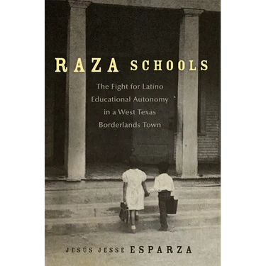 Raza Schools: The Fight for Latino Educational Autonomy in a West Texas Borderlands Town Volume 4