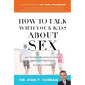 How to Talk with Your Kids about Sex: Help Your Children Develop a Positive, Healthy Attitude Toward Sex and Relationships