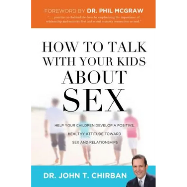 How to Talk with Your Kids about Sex: Help Your Children Develop a Positive, Healthy Attitude Toward Sex and Relationships