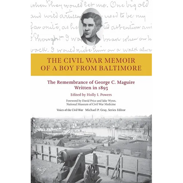The Civil War Memoir of a Boy from Baltimore: The Remembrance of George C. Maguire, Written in 1893