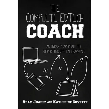 The Complete EdTech Coach: An Organic Approach to Supporting Digital Learning