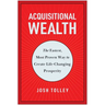 Acquisitional Wealth: The Fastest, Most Proven Way to Create Life-Changing Prosperity