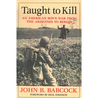 Taught to Kill: An American Boy's War from the Ardennes to Berlin