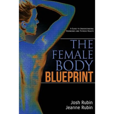 The Female Body Blueprint: A Guide to Understanding Hormones and Thyroid Health