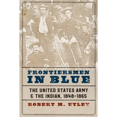 Frontiersmen in Blue: The United States Army and the Indian, 1848-1865
