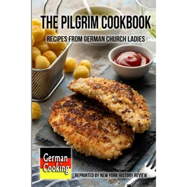 The Pilgrim Cookbook - Recipes from German Church Ladies