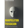 Manipulation and Persuasion: Learn how to Influence Human Behavior, Dark Psychology, Hypnosis, Mind Control and Analyze People