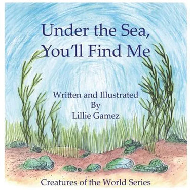 Under the Sea, You'll Find Me!: A Story of Adventure Discovering Creatures of the Sea