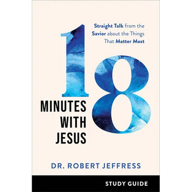 18 Minutes with Jesus Study Guide: Straight Talk from the Savior about the Things That Matter Most