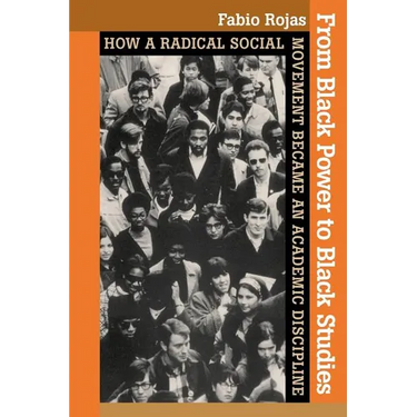 From Black Power to Black Studies: How a Radical Social Movement Became an Academic Discipline