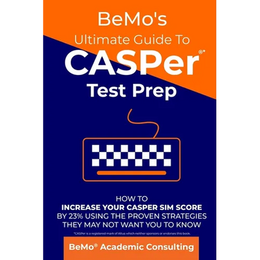 BeMo's Ultimate Guide to CASPer Test Prep: How to Increase Your CASPer SIM Score by 23% Using the Proven Strategies They May Not Want You to Know