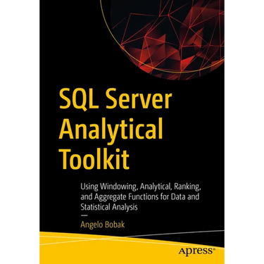 SQL Server Analytical Toolkit: Using Windowing, Analytical, Ranking, and Aggregate Functions for Data and Statistical Analysis