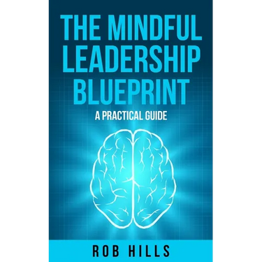 The Mindful Leadership Blueprint: A Practical Guide