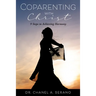 Coparenting with Christ: 9 Steps to Achieving Harmony