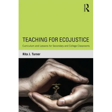Teaching for EcoJustice: Curriculum and Lessons for Secondary and College Classrooms