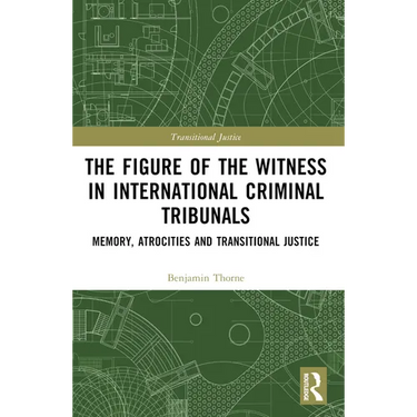 The Figure of the Witness in International Criminal Tribunals: Memory, Atrocities and Transitional Justice