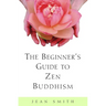 The Beginner's Guide to Zen Buddhism