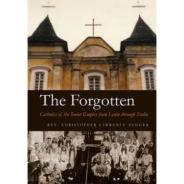 The Forgotten: Catholics of the Soviet Empire from Lenin Through Stalin