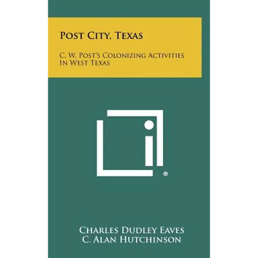 Post City, Texas: C. W. Post's Colonizing Activities in West Texas