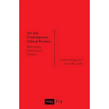 Art and Contemporary Critical Practice: Reinventing Institutional Critique