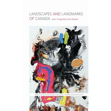 Landscapes and Landmarks of Canada: Real, Imagined, (Re)Viewed