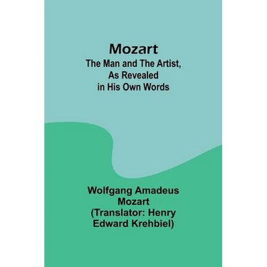 Mozart: The Man and the Artist, as Revealed in His Own Words