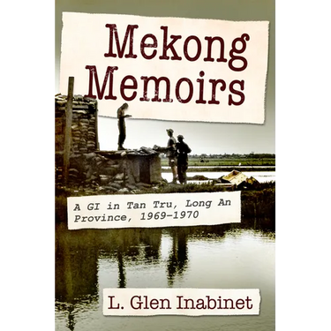 Mekong Memoirs: A GI in Tan Tru, Long an Province, 1969-1970