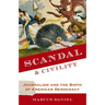 Scandal and Civility: Journalism and the Birth of American Democracy