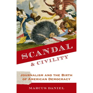 Scandal and Civility: Journalism and the Birth of American Democracy
