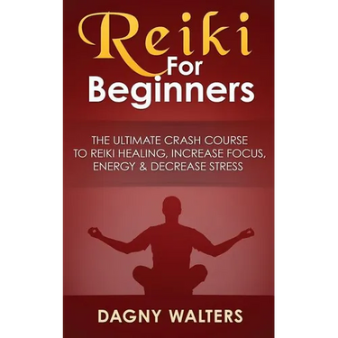 Reiki For Beginners: The Ultimate Crash Course To Reiki Healing, Increase Focus, Energy & Decrease Stress