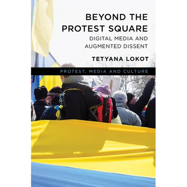 Beyond the Protest Square: Digital Media and Augmented Dissent