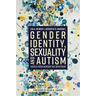 Gender Identity, Sexuality and Autism: Voices from Across the Spectrum