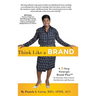 Think Like A Brand: A 7-Step Strategic Brand Plan To Increase Your Career Satisfaction and Success