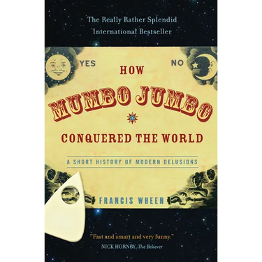 How Mumbo-Jumbo Conquered the World: A Short History of Modern Delusions
