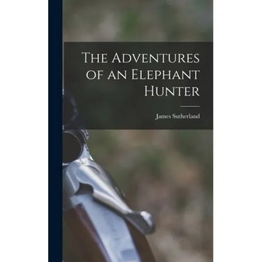 The Adventures of an Elephant Hunter