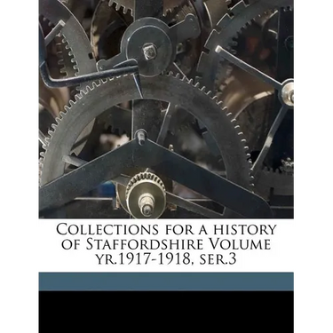 Collections for a history of Staffordshire Volume yr.1917-1918, ser.3