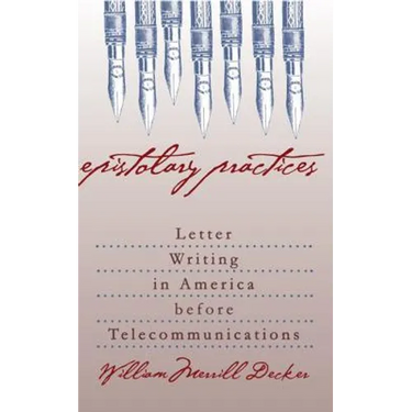Epistolary Practices: Letter Writing in America Before Telecommunications