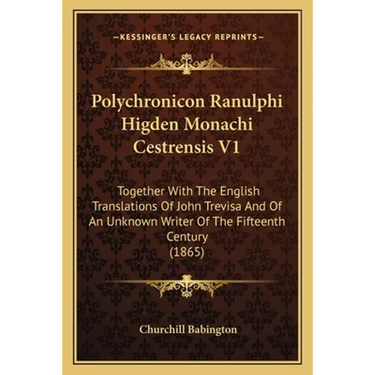 Polychronicon Ranulphi Higden Monachi Cestrensis V1: Together With The English Translations Of John Trevisa And Of An Unknown Writer Of The Fifteenth